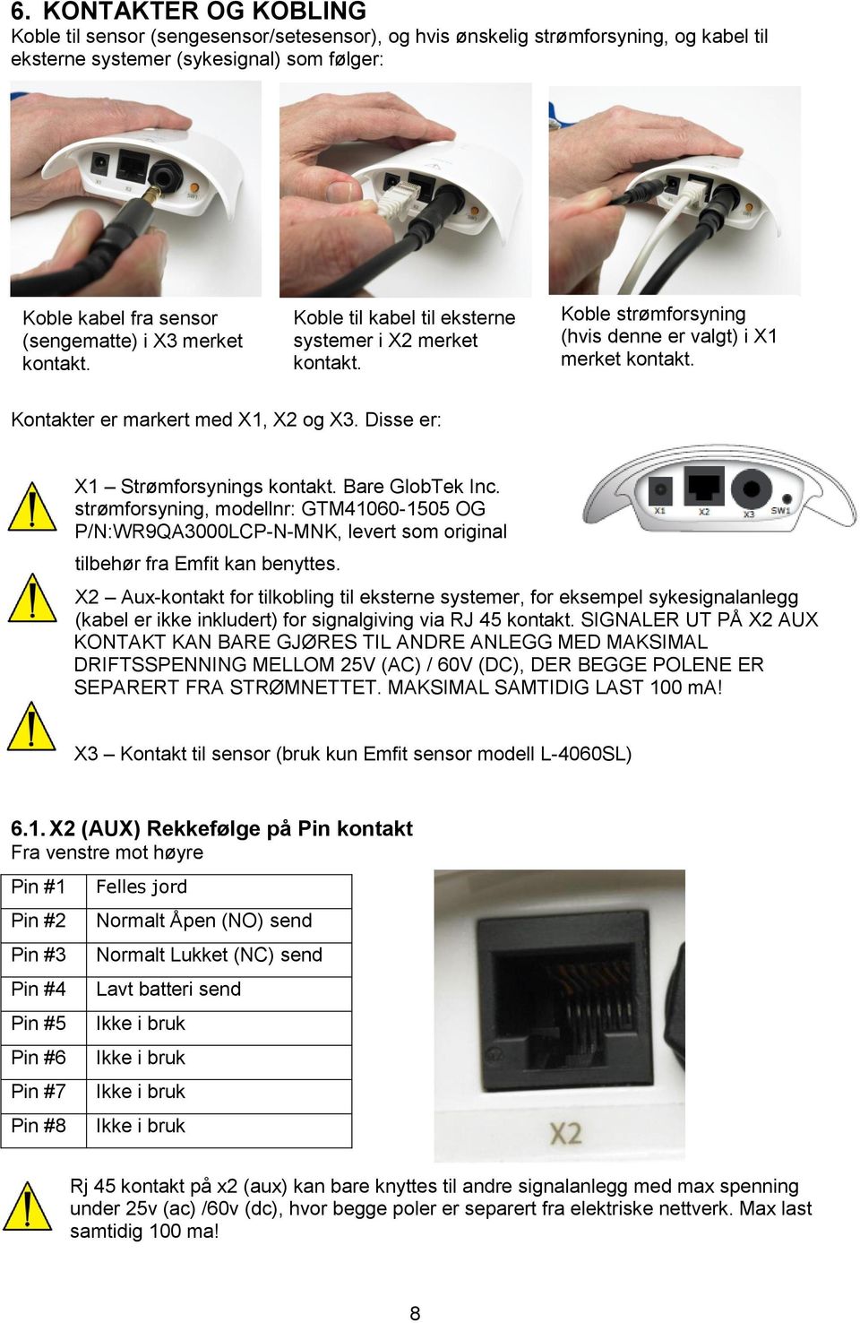 Disse er: X1 Strømforsynings kontakt. Bare GlobTek Inc. strømforsyning, modellnr: GTM41060-1505 OG P/N:WR9QA3000LCP-N-MNK, levert som original tilbehør fra Emfit kan benyttes.