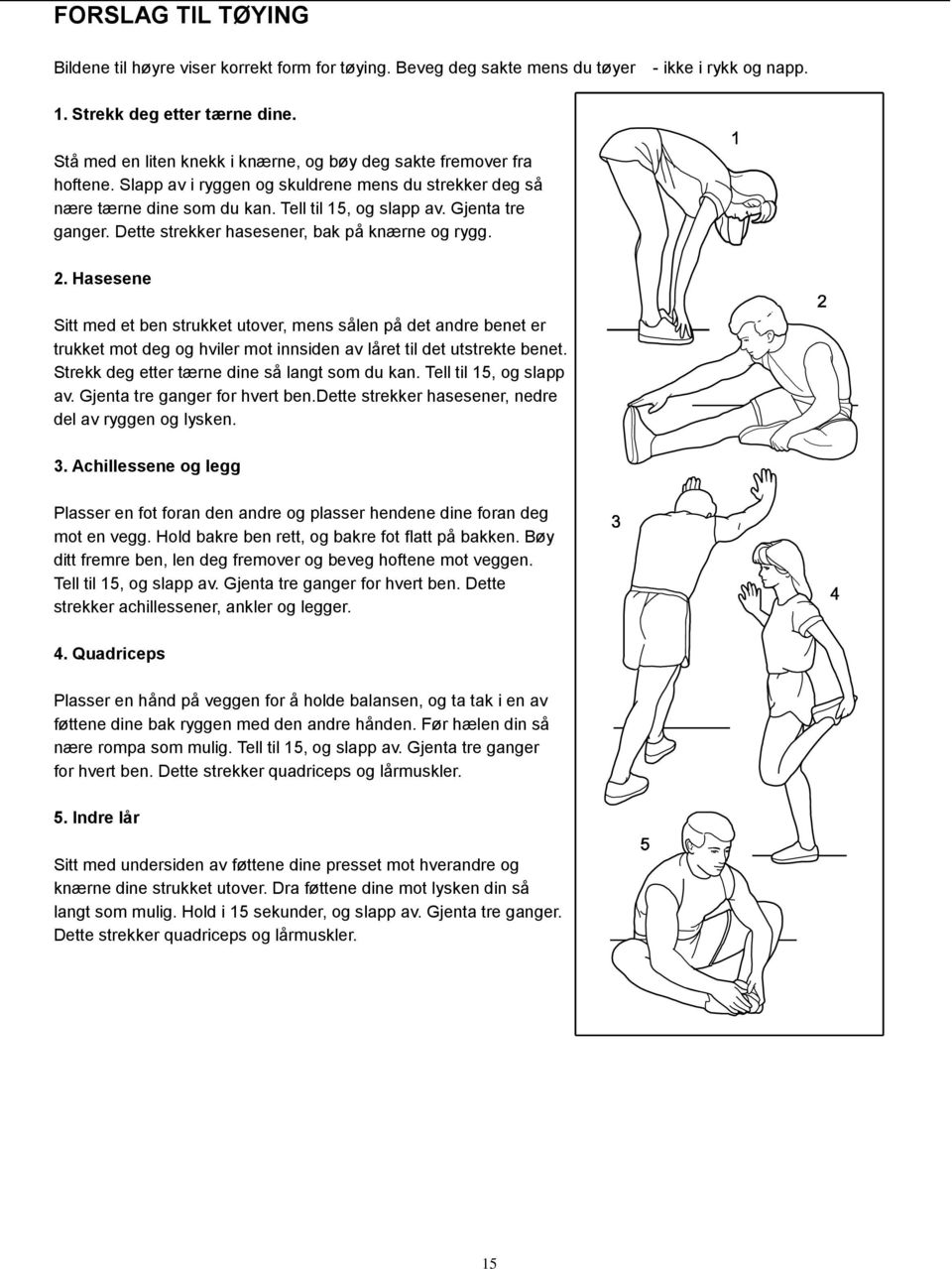 Dette strekker hasesener, bak på knærne og rygg. 2. Hasesene Sitt med et ben strukket utover, mens sålen på det andre benet er trukket mot deg og hviler mot innsiden av låret til det utstrekte benet.