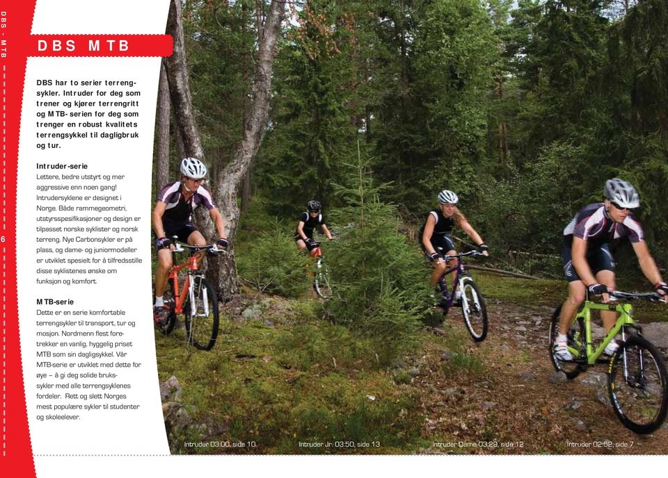 Både rammegeometri, utstyrsspesifikasjoner og design er tilpasset norske syklister og norsk terreng.