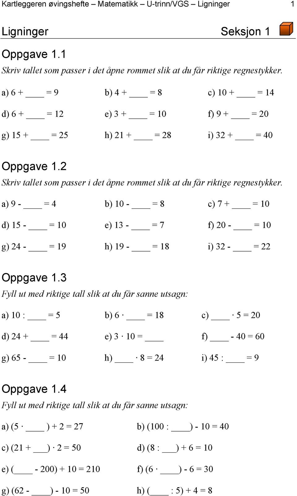 a) 9 - = 4 b) 10 - = 8 c) 7 + = 10 d) 15 - = 10 e) 13 - = 7 f) 20 - = 10 g) 24 - = 19 h) 19 - = 18 i) 32 - = 22 Oppgave 1.