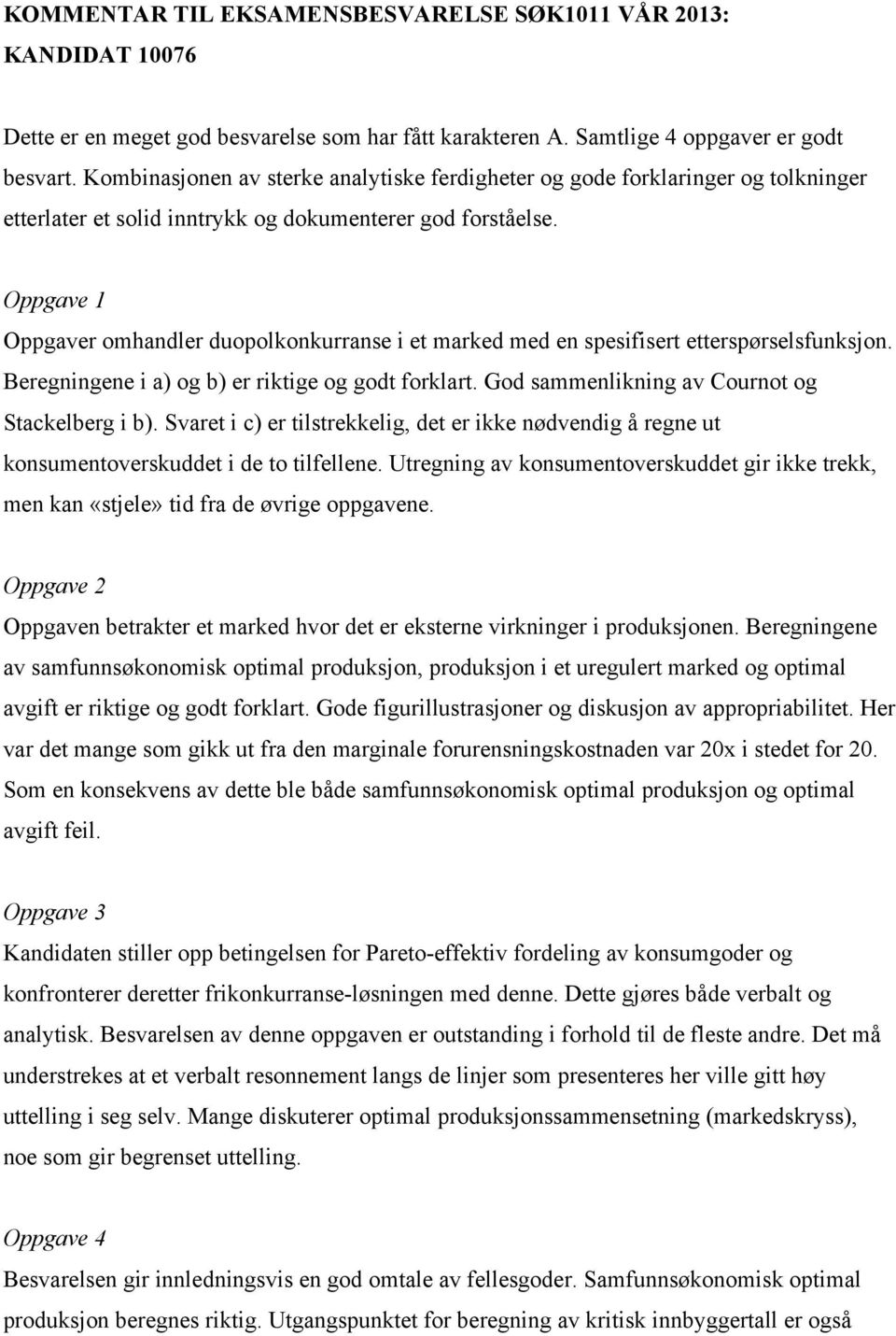 Oppgave 1 Oppgaver omhandler duopolkonkurranse i et marked med en spesifisert etterspørselsfunksjon. Beregningene i a) og b) er riktige og godt forklart.