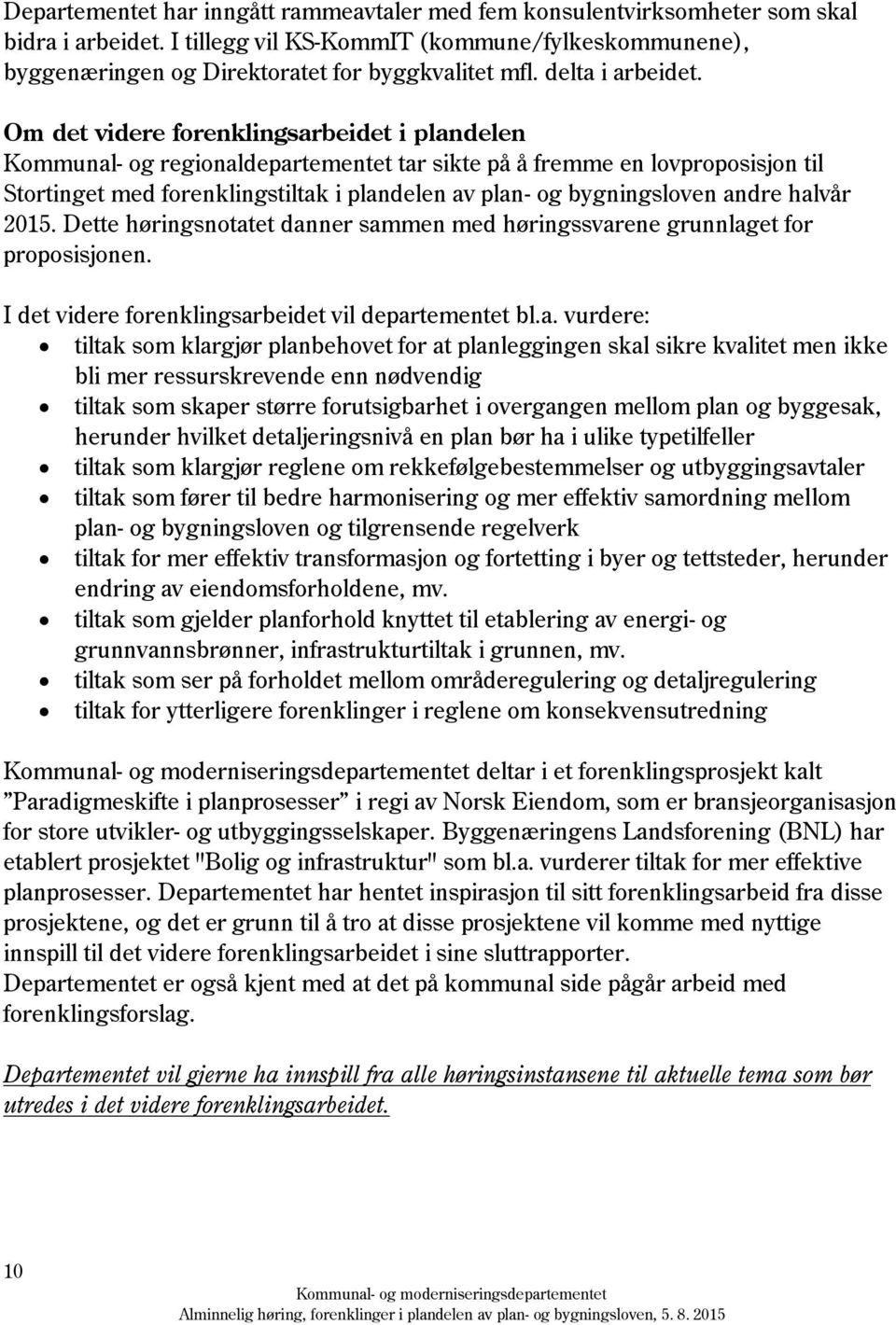 Om det videre forenklingsarbeidet i plandelen Kommunal- og regionaldepartementet tar sikte på å fremme en lovproposisjon til Stortinget med forenklingstiltak i plandelen av plan- og bygningsloven