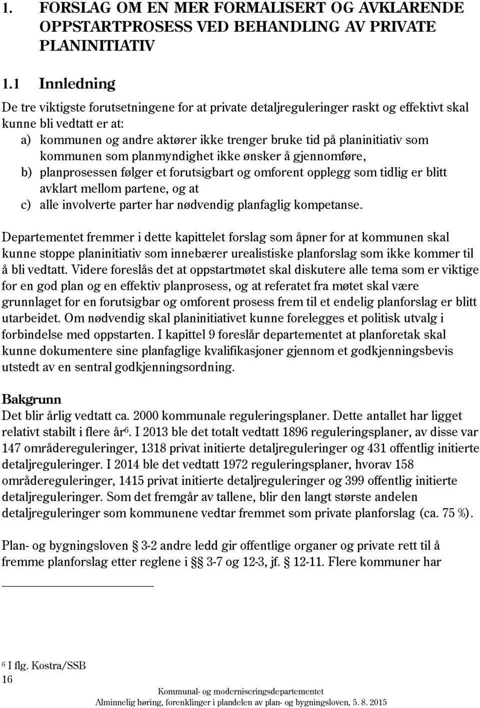 som kommunen som planmyndighet ikke ønsker å gjennomføre, b) planprosessen følger et forutsigbart og omforent opplegg som tidlig er blitt avklart mellom partene, og at c) alle involverte parter har