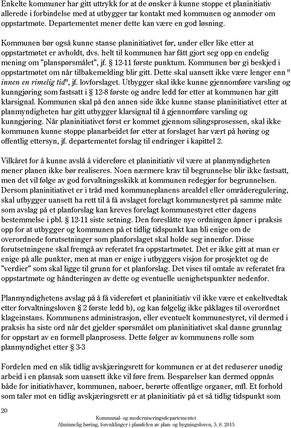 helt til kommunen har fått gjort seg opp en endelig mening om planspørsmålet, jf. 12-11 første punktum. Kommunen bør gi beskjed i oppstartmøtet om når tilbakemelding blir gitt.