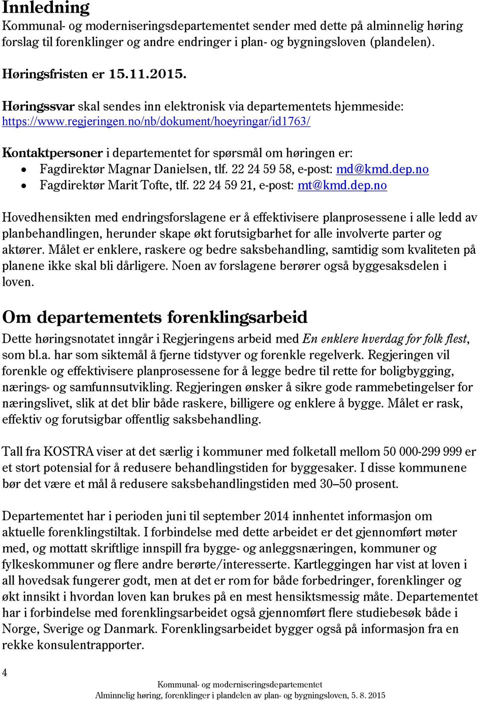 no/nb/dokument/hoeyringar/id1763/ Kontaktpersoner i departementet for spørsmål om høringen er: Fagdirektør Magnar Danielsen, tlf. 22 24 59 58, e-post: md@kmd.dep.no Fagdirektør Marit Tofte, tlf.