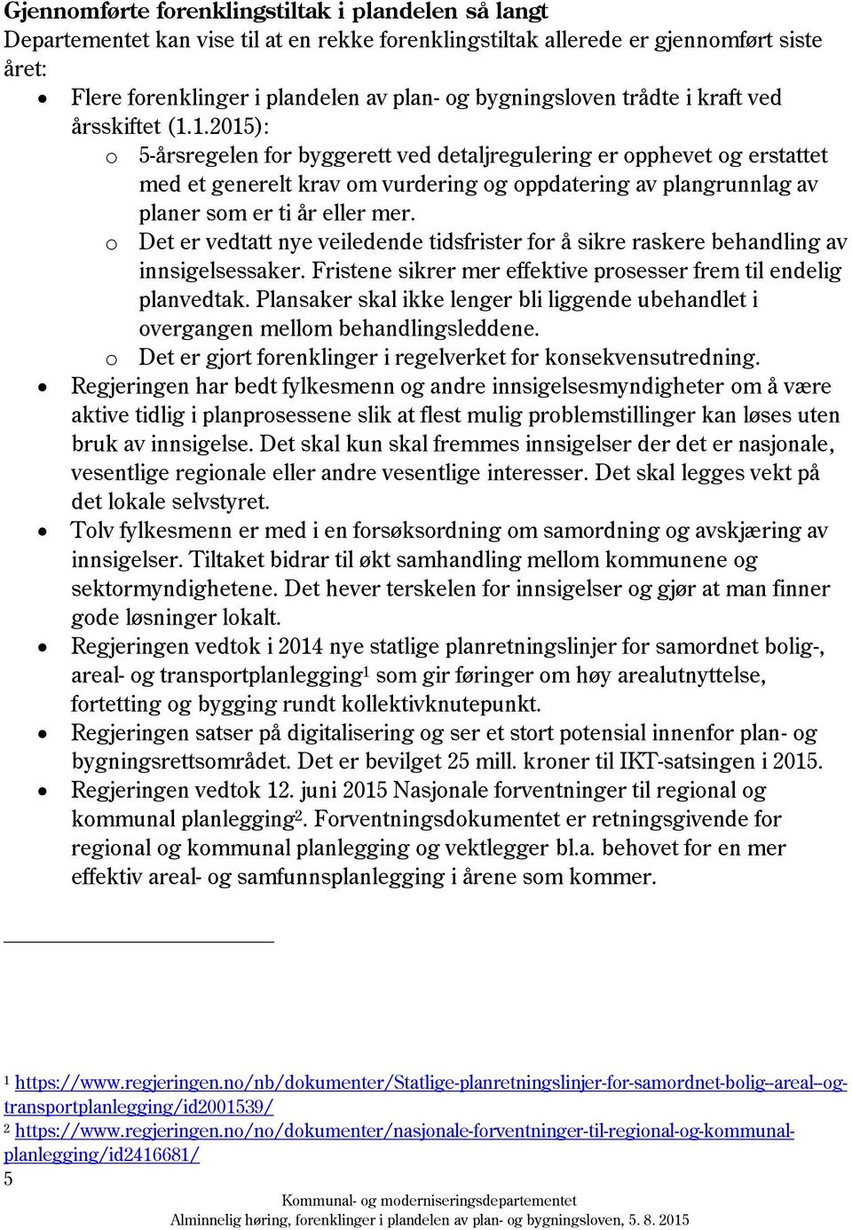 1.2015): o 5-årsregelen for byggerett ved detaljregulering er opphevet og erstattet med et generelt krav om vurdering og oppdatering av plangrunnlag av planer som er ti år eller mer.