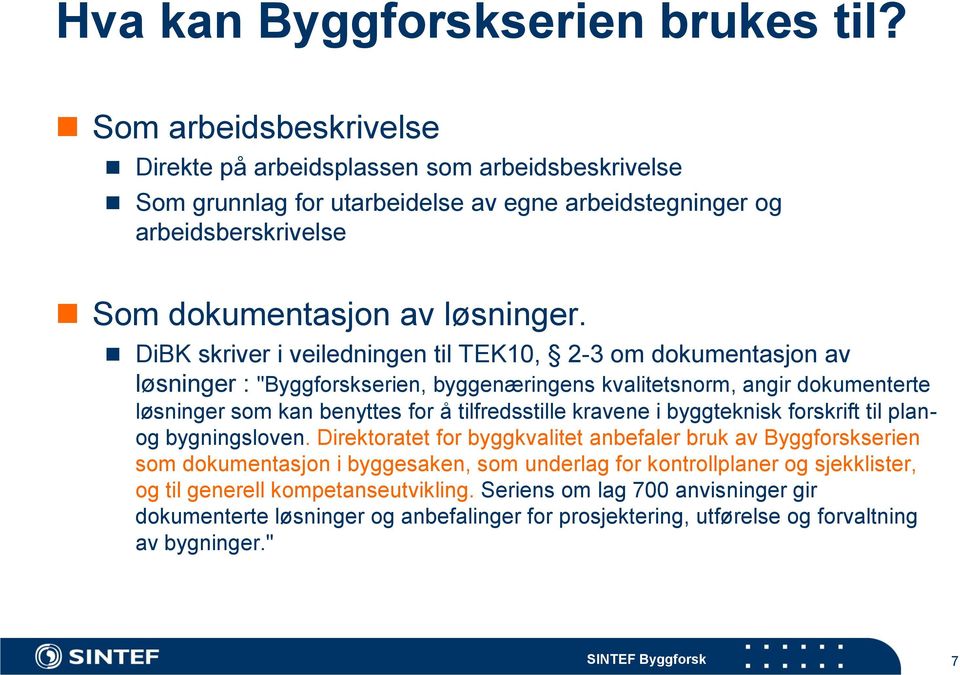 DiBK skriver i veiledningen til TEK10, 2-3 om dokumentasjon av løsninger : "Byggforskserien, byggenæringens kvalitetsnorm, angir dokumenterte løsninger som kan benyttes for å tilfredsstille