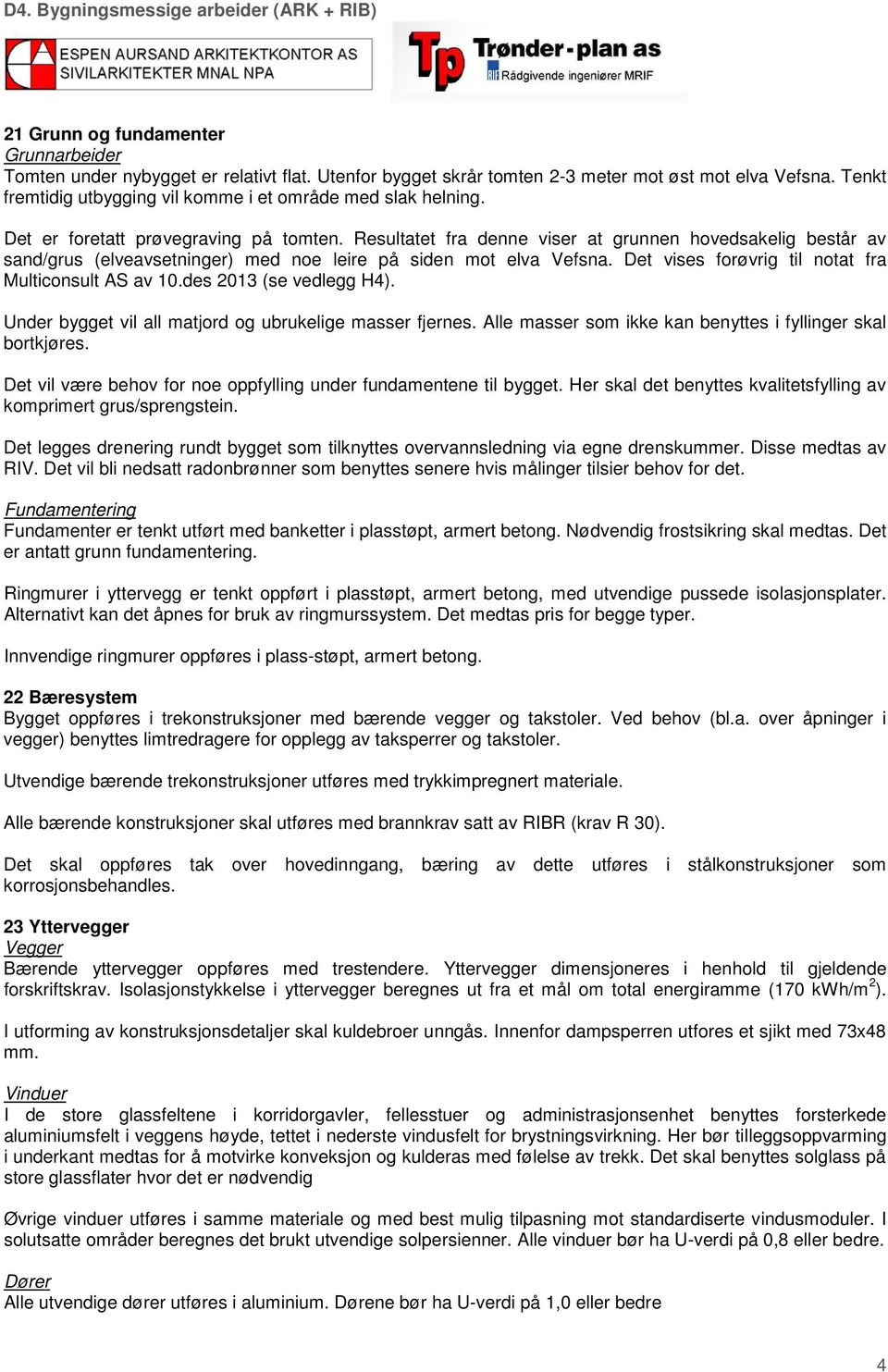 Resultatet fra denne viser at grunnen hovedsakelig består av sand/grus (elveavsetninger) med noe leire på siden mot elva Vefsna. Det vises forøvrig til notat fra Multiconsult AS av 10.