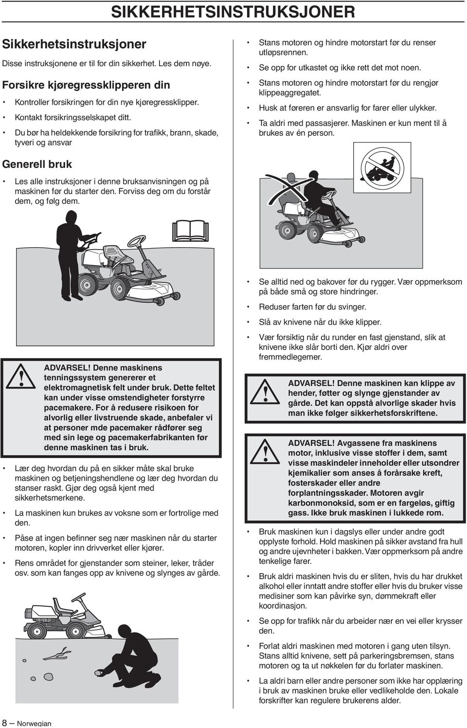 Se opp for utkastet og ikke rett det mot noen. Stans motoren og hindre motorstart før du rengjør klippeaggregatet. Husk at føreren er ansvarlig for farer eller ulykker. Ta aldri med passasjerer.