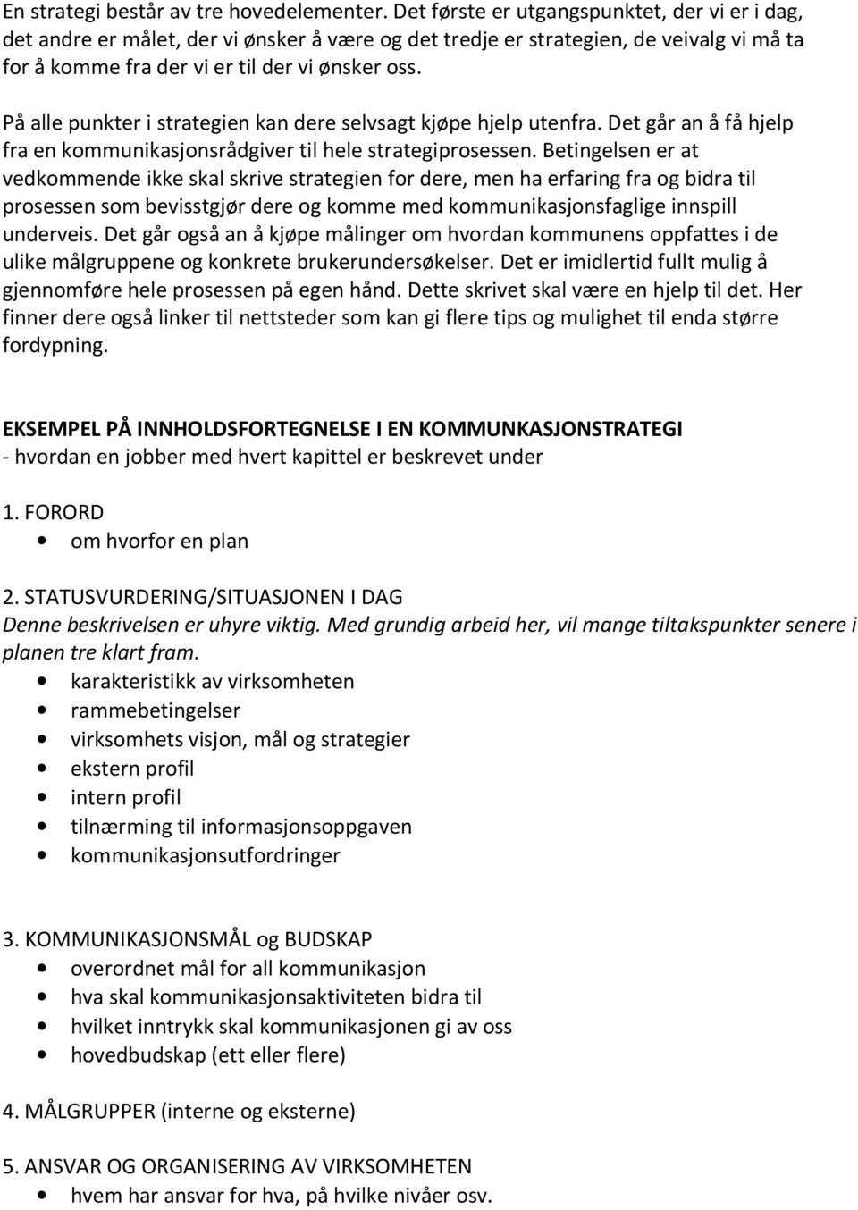 På alle punkter i strategien kan dere selvsagt kjøpe hjelp utenfra. Det går an å få hjelp fra en kommunikasjonsrådgiver til hele strategiprosessen.