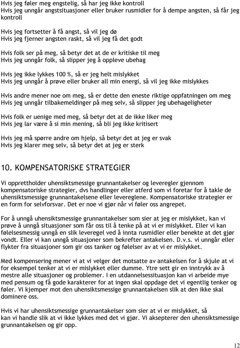 så er jeg helt mislykket Hvis jeg unngår å prøve eller bruker all min energi, så vil jeg ikke mislykkes Hvis andre mener noe om meg, så er dette den eneste riktige oppfatningen om meg Hvis jeg unngår