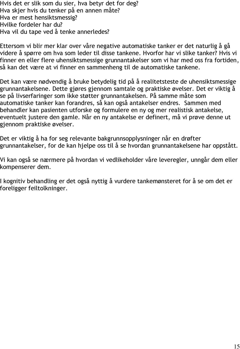 Hvis vi finner en eller flere uhensiktsmessige grunnantakelser som vi har med oss fra fortiden, så kan det være at vi finner en sammenheng til de automatiske tankene.