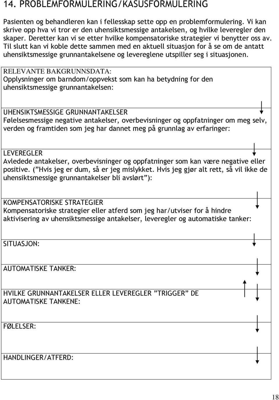 Til slutt kan vi koble dette sammen med en aktuell situasjon for å se om de antatt uhensiktsmessige grunnantakelsene og levereglene utspiller seg i situasjonen.