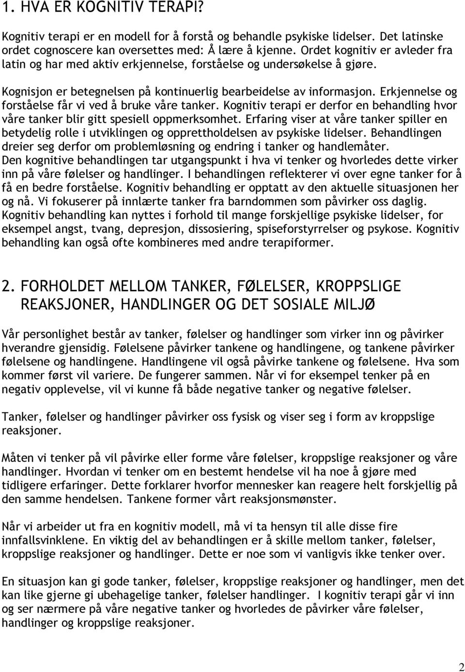 Erkjennelse og forståelse får vi ved å bruke våre tanker. Kognitiv terapi er derfor en behandling hvor våre tanker blir gitt spesiell oppmerksomhet.