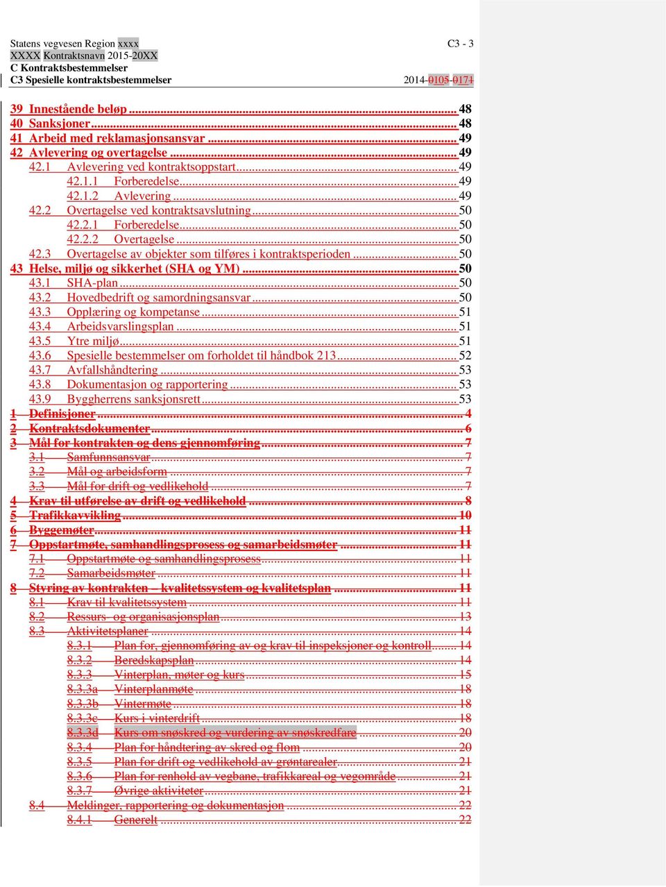 .. 50 43 Helse, miljø og sikkerhet (SHA og YM)... 50 43.1 SHA-plan... 50 43.2 Hovedbedrift og samordningsansvar... 50 43.3 Opplæring og kompetanse... 51 43.4 Arbeidsvarslingsplan... 51 43.5 Ytre miljø.