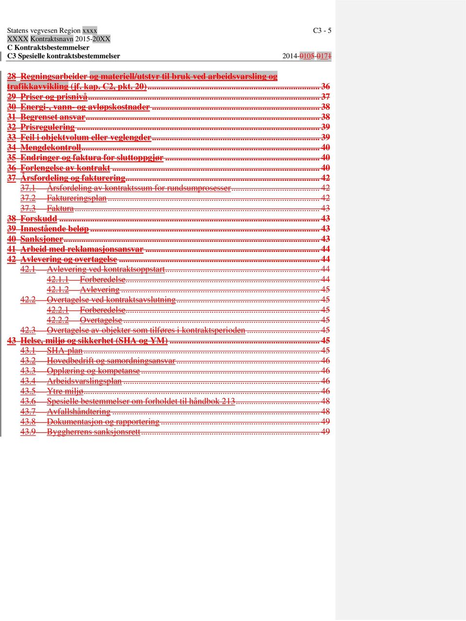 .. 40 35 Endringer og faktura for sluttoppgjør... 40 36 Forlengelse av kontrakt... 40 37 Årsfordeling og fakturering... 42 37.1 Årsfordeling av kontraktssum for rundsumprosesser... 42 37.2 Faktureringsplan.