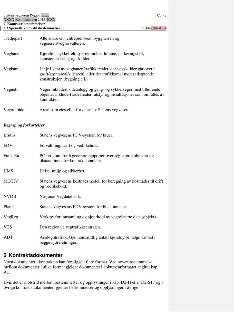 Linje i kant av vegbanen/trafikkarealet, der vegskulder går over i grøft/grøntareal/sideareal, eller der trafikkareal møter tilstøtende konstruksjon (bygning e.l.) Veger inkludert sideanlegg og gang- og sykkelveger med tilhørende objekter inkludert sidearealer, utstyr og installasjoner som omfattes av kontrakten.