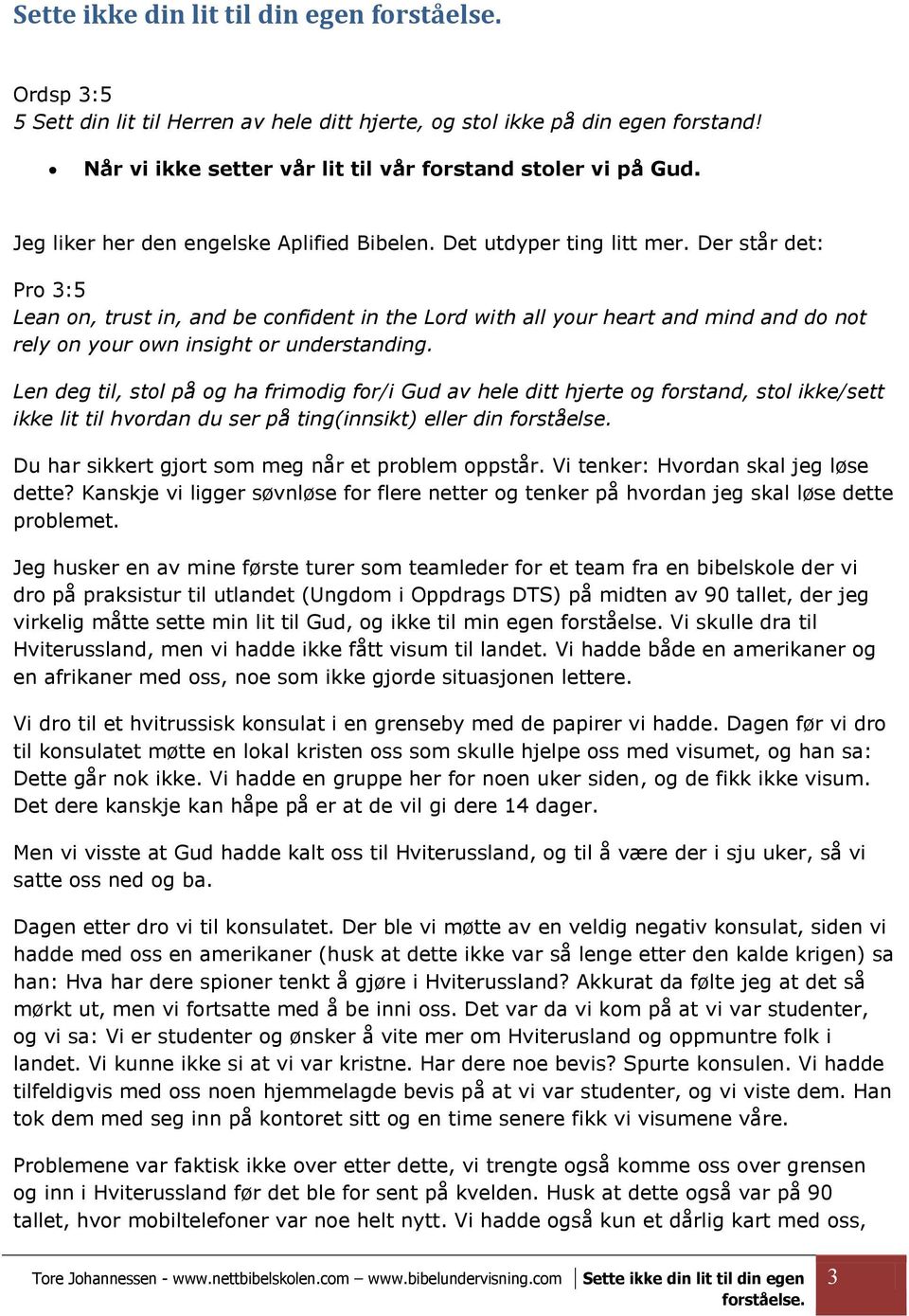 Der står det: Pro 3:5 Lean on, trust in, and be confident in the Lord with all your heart and mind and do not rely on your own insight or understanding.