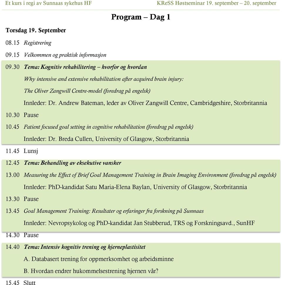 Andrew Bateman, leder av Oliver Zangwill Centre, Cambridgeshire, Storbritannia 10.30 Pause 10.45 Patient focused goal setting in cognitive rehabilitation (foredrag på engelsk) Innleder: Dr.