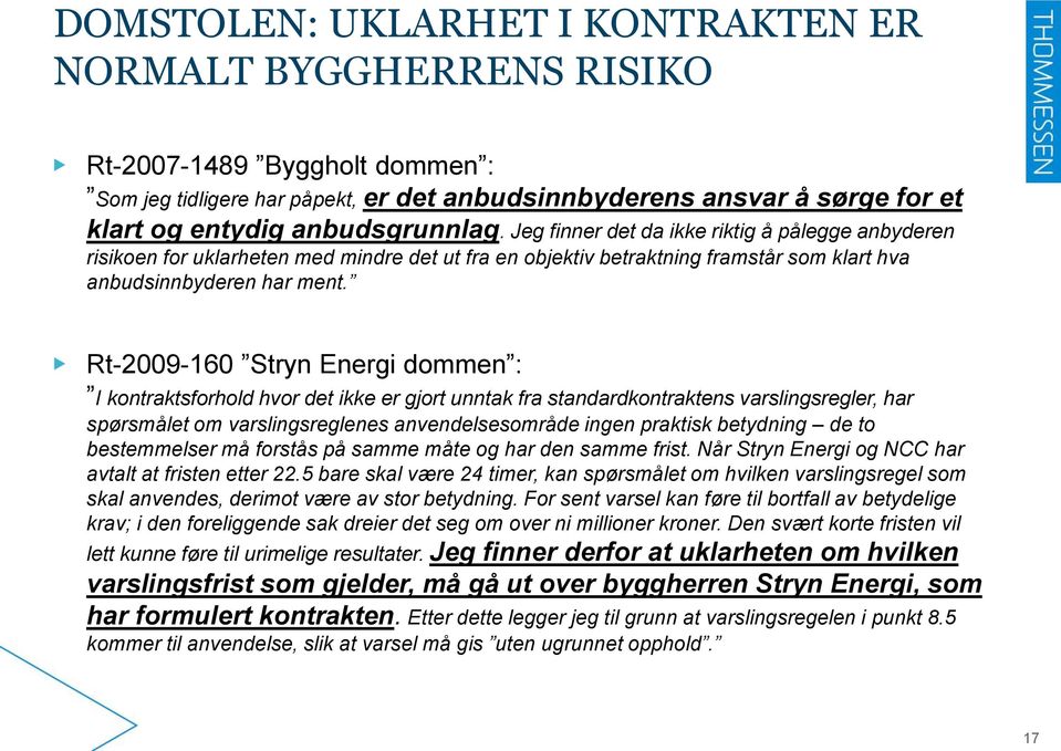 Rt-2009-160 Stryn Energi dommen : I kontraktsforhold hvor det ikke er gjort unntak fra standardkontraktens varslingsregler, har spørsmålet om varslingsreglenes anvendelsesområde ingen praktisk