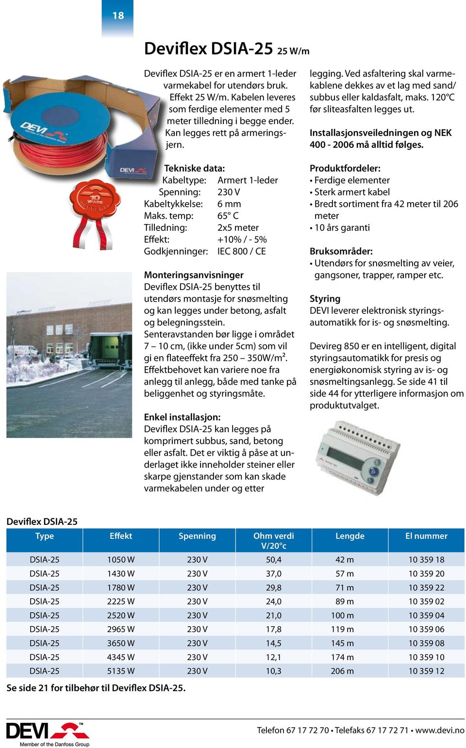 temp: 65 C Tilledning: 2x5 meter Effekt: +10% / - 5% Godkjenninger: IEC 800 / CE Monteringsanvisninger Deviflex DSIA-25 benyttes til utendørs montasje for snøsmelting og kan legges under betong,
