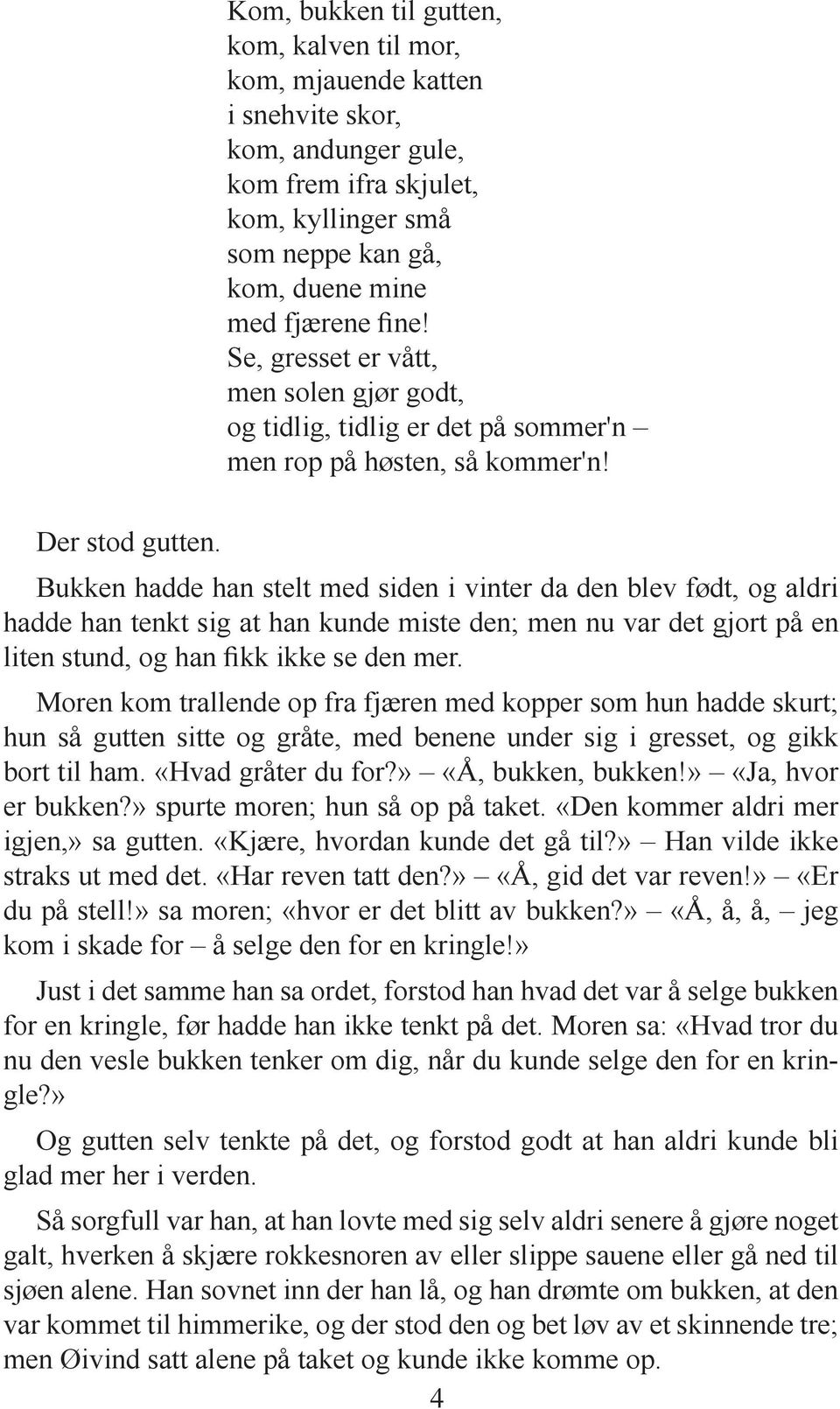 Bukken hadde han stelt med siden i vinter da den blev født, og aldri hadde han tenkt sig at han kunde miste den; men nu var det gjort på en liten stund, og han fikk ikke se den mer.