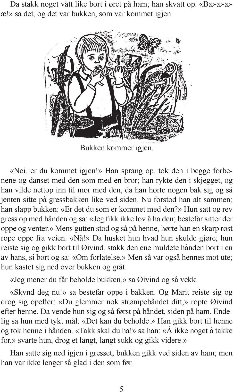 gressbakken like ved siden. Nu forstod han alt sammen; han slapp bukken: «Er det du som er kommet med den?