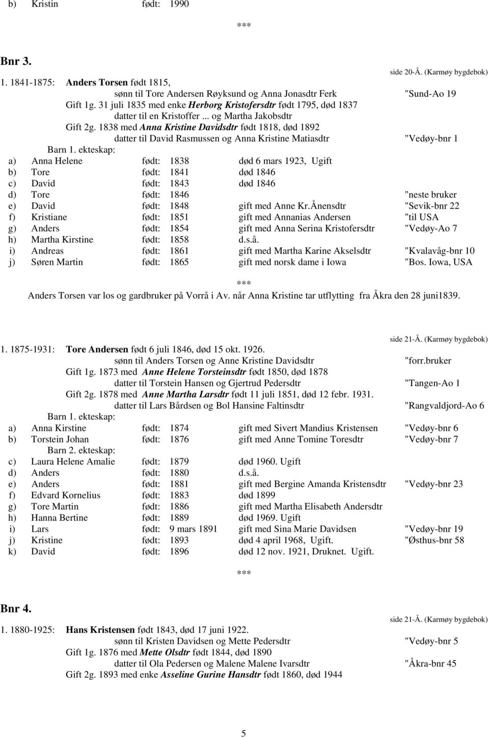 1838 med Anna Kristine Davidsdtr født 1818, død 1892 datter til David Rasmussen og Anna Kristine Matiasdtr "Vedøy-bnr 1 a) Anna Helene født: 1838 død 6 mars 1923, Ugift b) Tore født: 1841 død 1846 c)