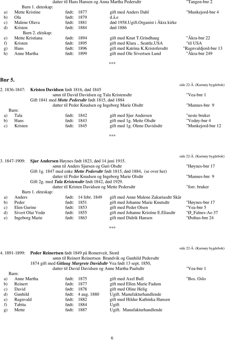 . Seattle,USA "til USA g) Hans født: 1896 gift med Katrina K.Kristofersdtr "Ragnvaldjord-bnr 13 h) Anne Martha født: 1899 gift med Ole Sivertsen Lund "Åkra-bnr 249 Bnr 5. side 22-Å.