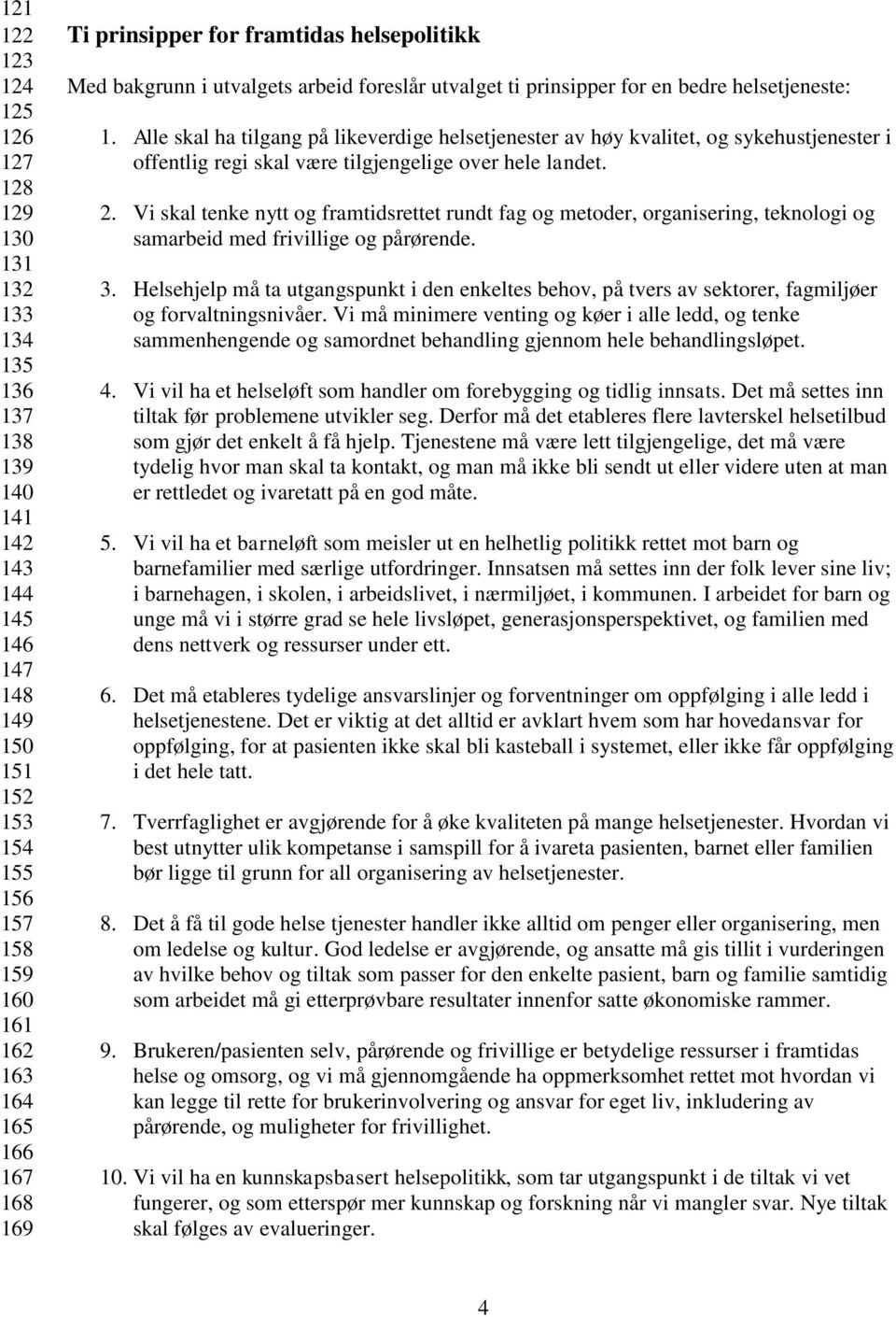 Alle skal ha tilgang på likeverdige helsetjenester av høy kvalitet, og sykehustjenester i offentlig regi skal være tilgjengelige over hele landet. 2.