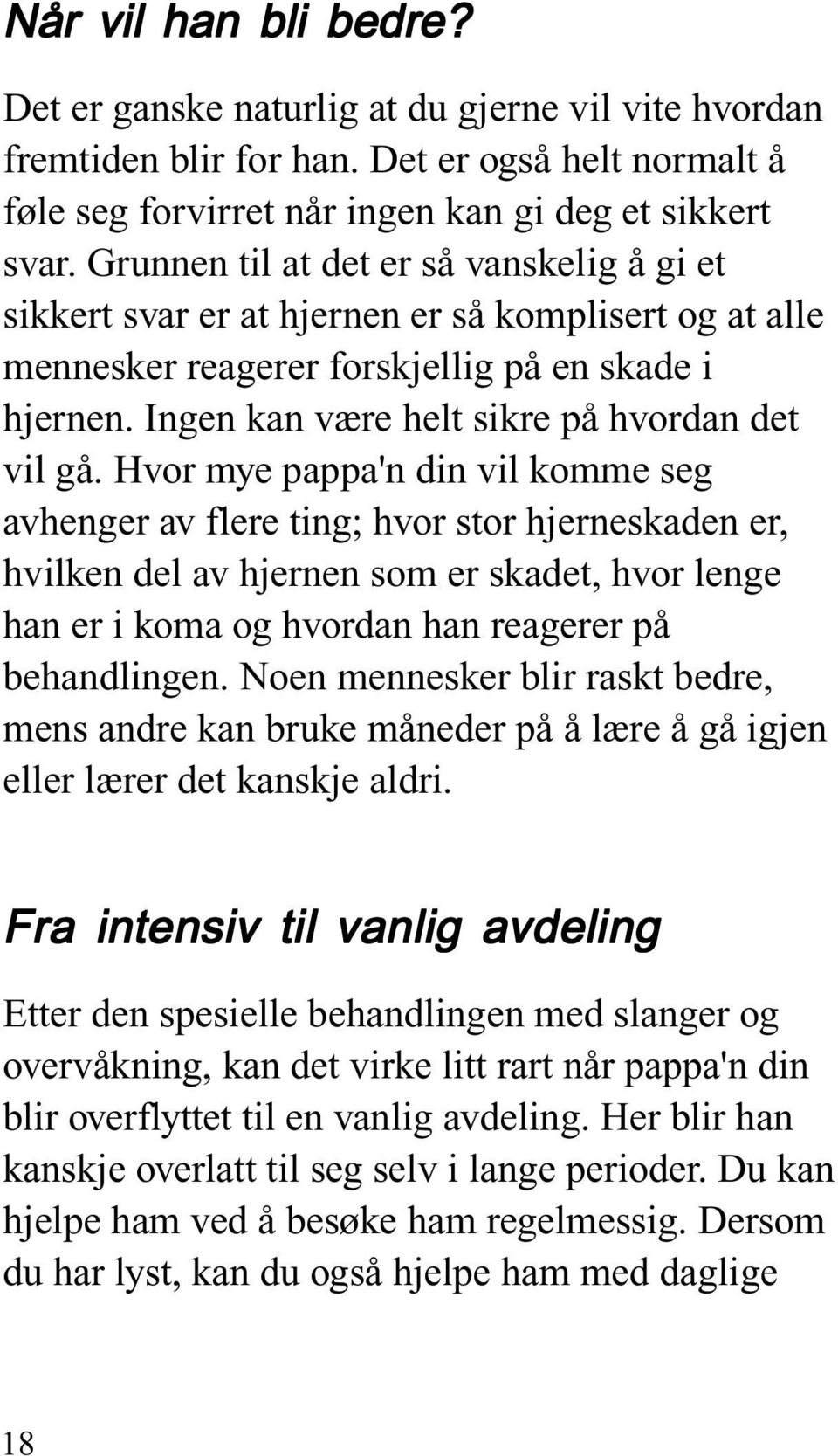 Hvor mye pappa'n din vil komme seg avhenger av flere ting; hvor stor hjerneskaden er, hvilken del av hjernen som er skadet, hvor lenge han er i koma og hvordan han reagerer på behandlingen.