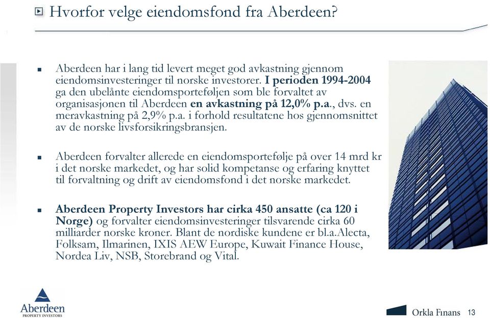 Aberdeen forvalter allerede en eiendomsportefølje på over 14 mrd kr i det norske markedet, og har solid kompetanse og erfaring knyttet til forvaltning og drift av eiendomsfond i det norske markedet.