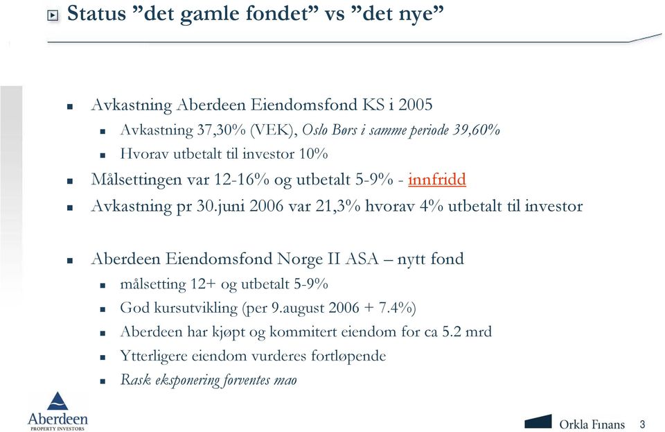 juni 2006 var 21,3% hvorav 4% utbetalt til investor Aberdeen Eiendomsfond Norge II ASA nytt fond målsetting 12+ og utbetalt 5-9% God