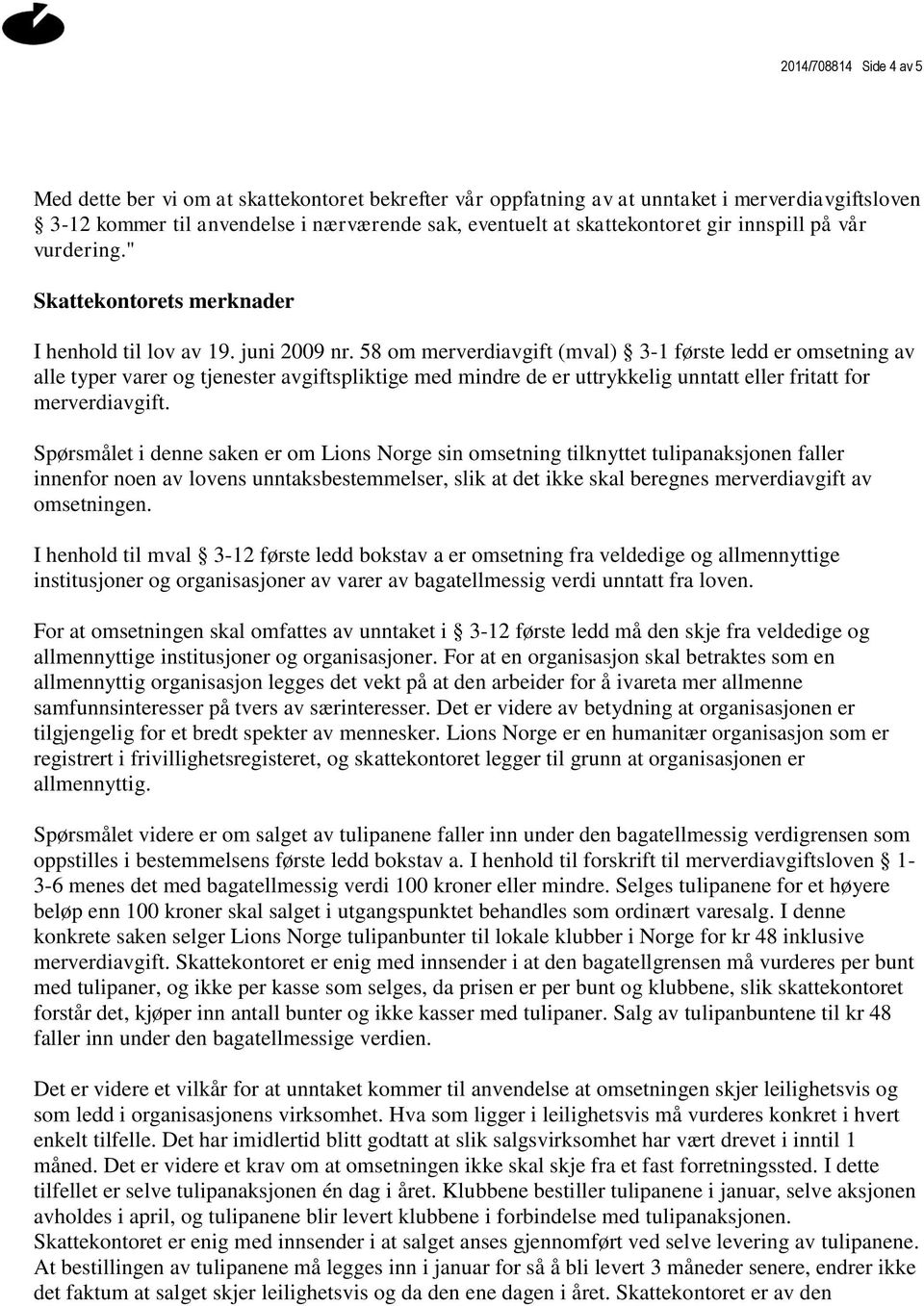 58 om merverdiavgift (mval) 3-1 første ledd er omsetning av alle typer varer og tjenester avgiftspliktige med mindre de er uttrykkelig unntatt eller fritatt for merverdiavgift.