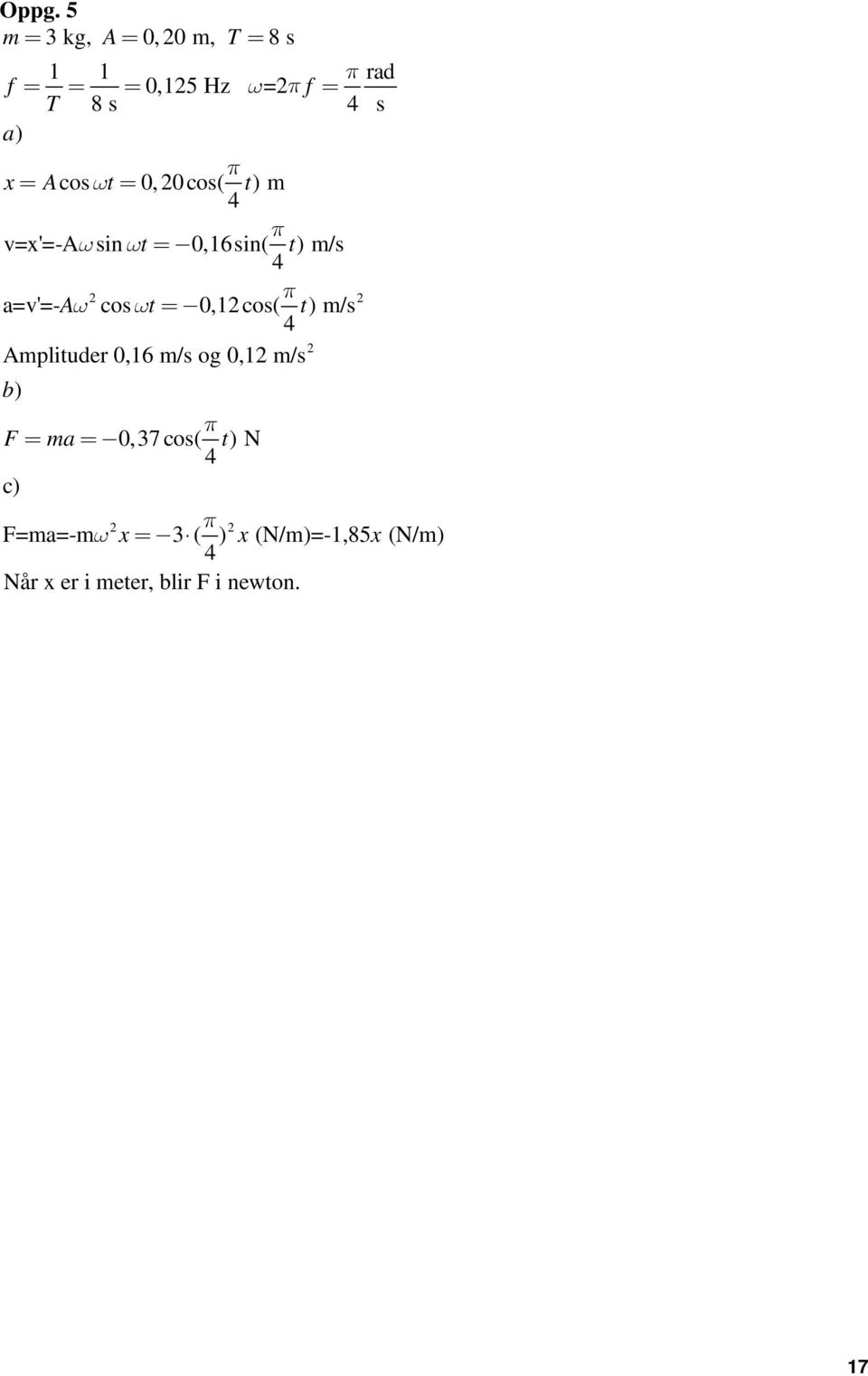 0,1 cos( t) /s 4 Aplituder 0,16 /s og 0,1 /s b) π F= a= 0,37 cos( t) N 4 c) ω