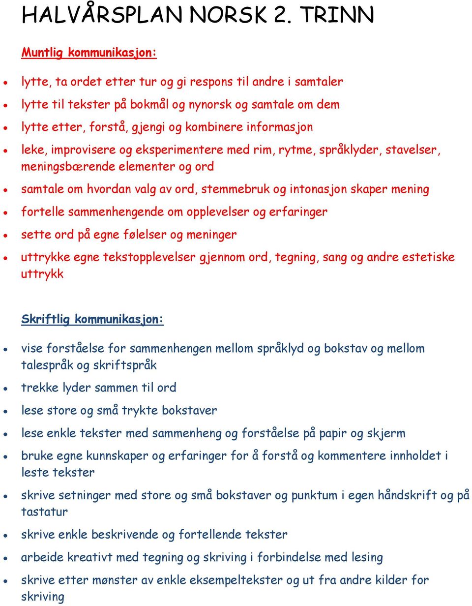 leke, improvisere og eksperimentere med rim, rytme, språklyder, stavelser, meningsbærende elementer og ord samtale om hvordan valg av ord, stemmebruk og intonasjon skaper mening fortelle