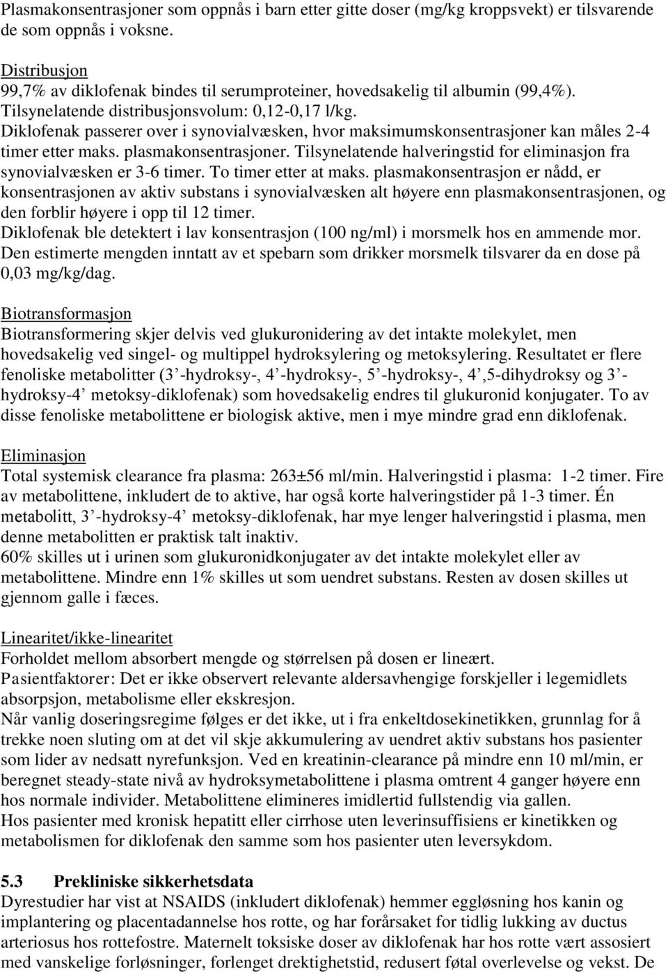 Diklofenak passerer over i synovialvæsken, hvor maksimumskonsentrasjoner kan måles 2-4 timer etter maks. plasmakonsentrasjoner.