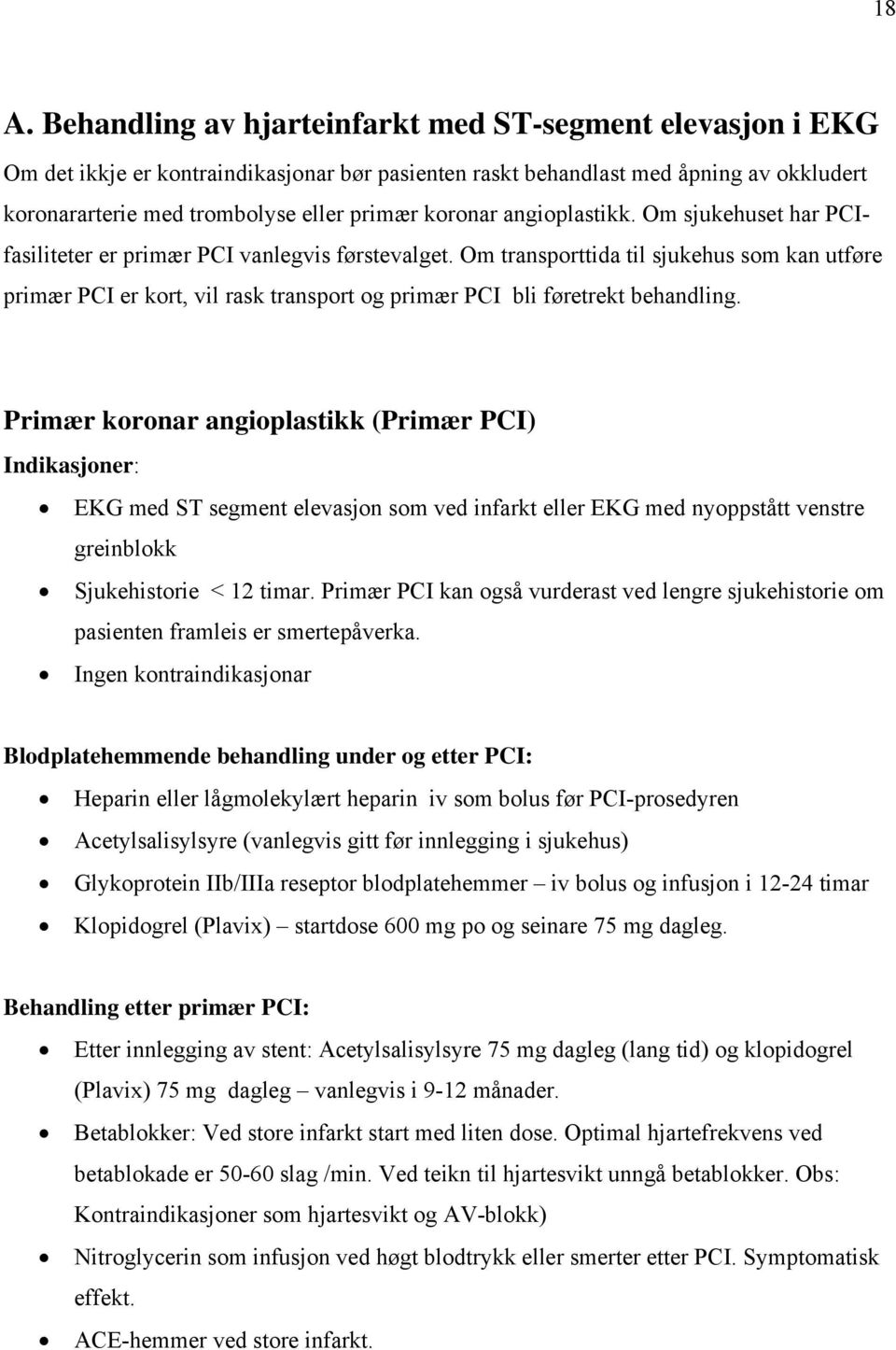 Om transporttida til sjukehus som kan utføre primær PCI er kort, vil rask transport og primær PCI bli føretrekt behandling.