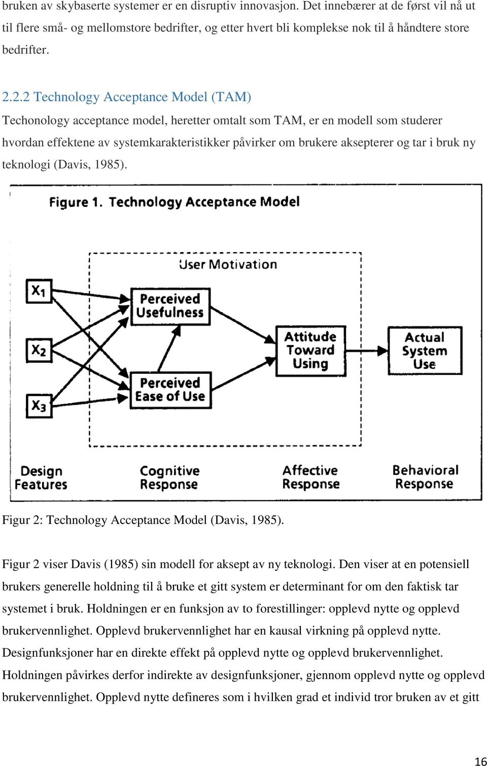 tar i bruk ny teknologi (Davis, 1985). Figur 2: Technology Acceptance Model (Davis, 1985). Figur 2 viser Davis (1985) sin modell for aksept av ny teknologi.