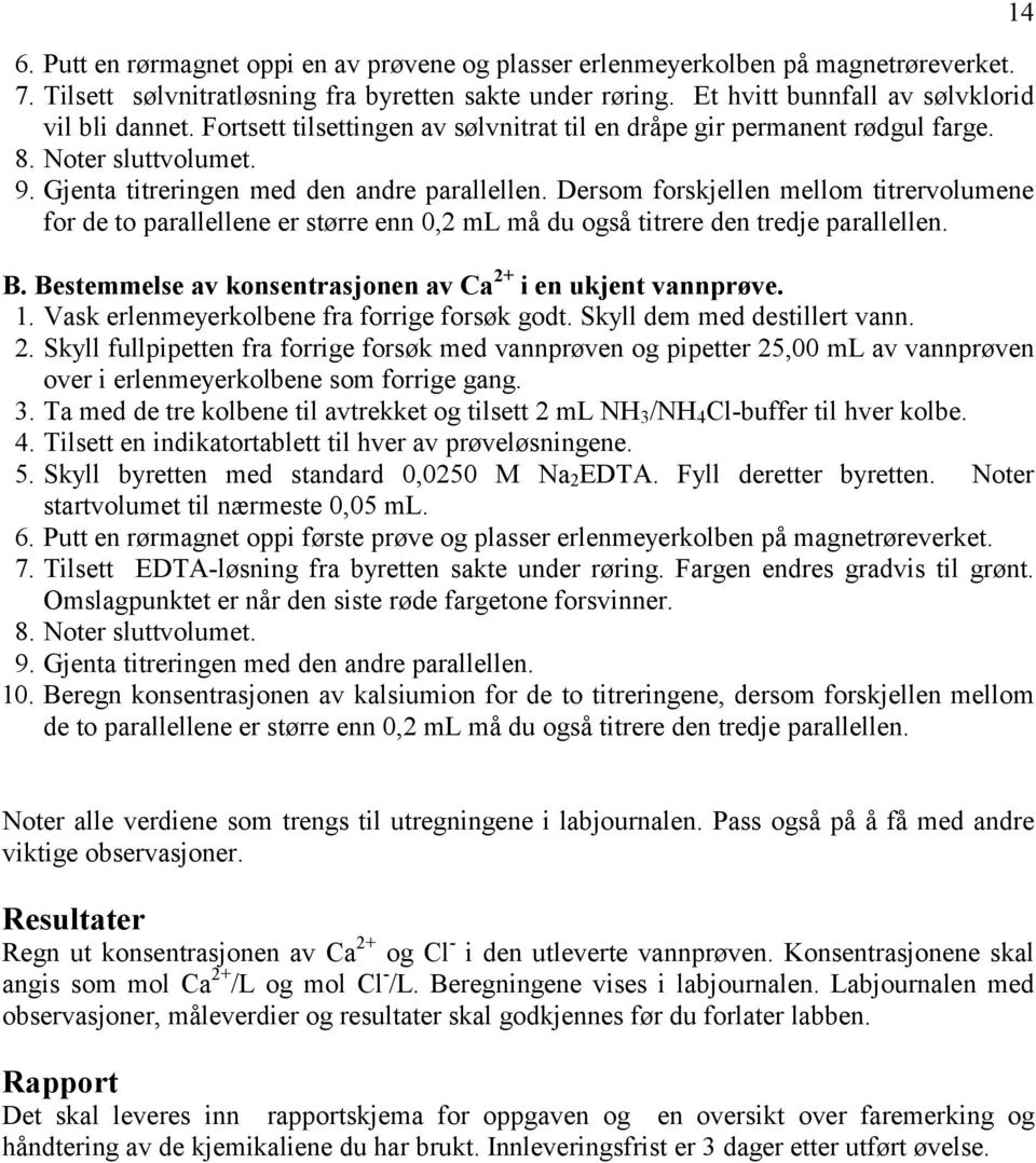 Dersom forskjellen mellom titrervolumene for de to parallellene er større enn 0,2 ml må du også titrere den tredje parallellen. B. Bestemmelse av konsentrasjonen av Ca 2+ i en ukjent vannprøve. 1.