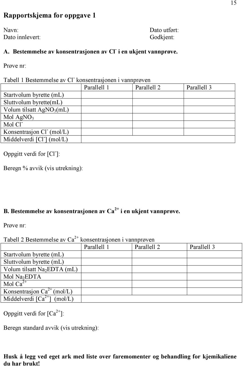 Konsentrasjon Cl - (mol/l) Middelverdi [Cl - ] (mol/l) Oppgitt verdi for [Cl - ]: Beregn % avvik (vis utrekning): B. Bestemmelse av konsentrasjonen av Ca 2+ i en ukjent vannprøve.