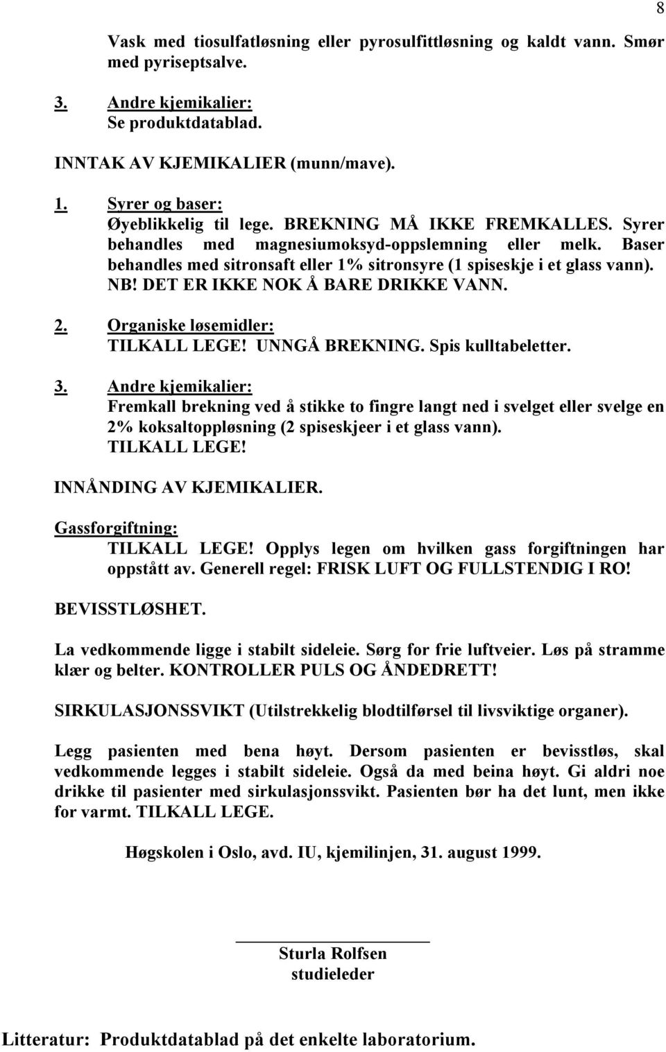 Baser behandles med sitronsaft eller 1% sitronsyre (1 spiseskje i et glass vann). NB! DET ER IKKE NOK Å BARE DRIKKE VANN. 2. Organiske løsemidler: TILKALL LEGE! UNNGÅ BREKNING. Spis kulltabeletter. 3.