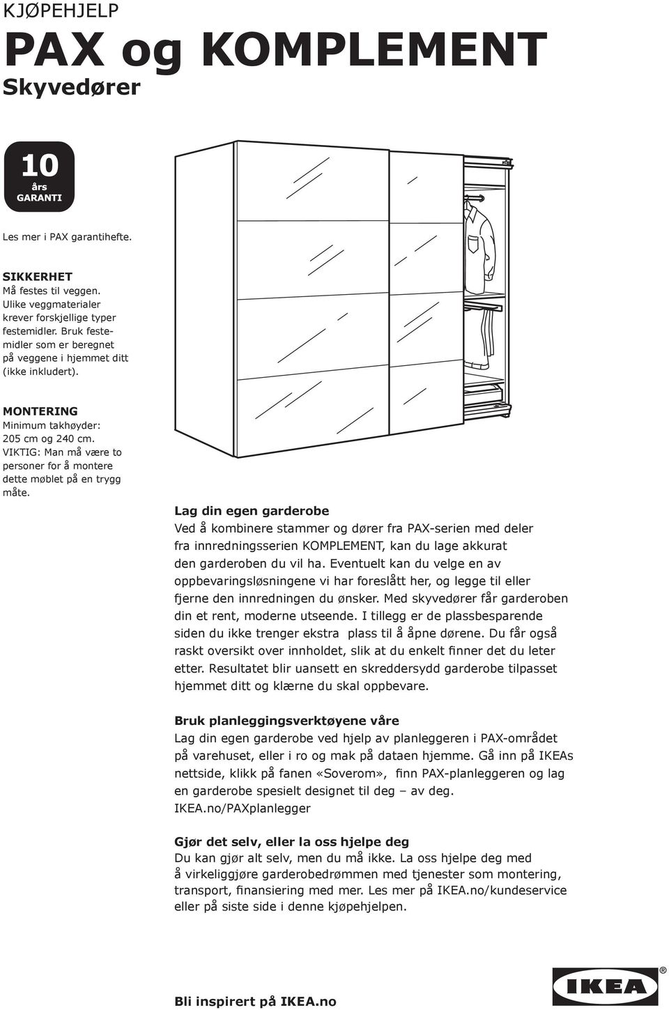 Lag din egen garderobe Ved å kombinere stammer og dører fra PAX-serien med deler fra innredningsserien KOMPLEMENT, kan du lage akkurat den garderoben du vil ha.