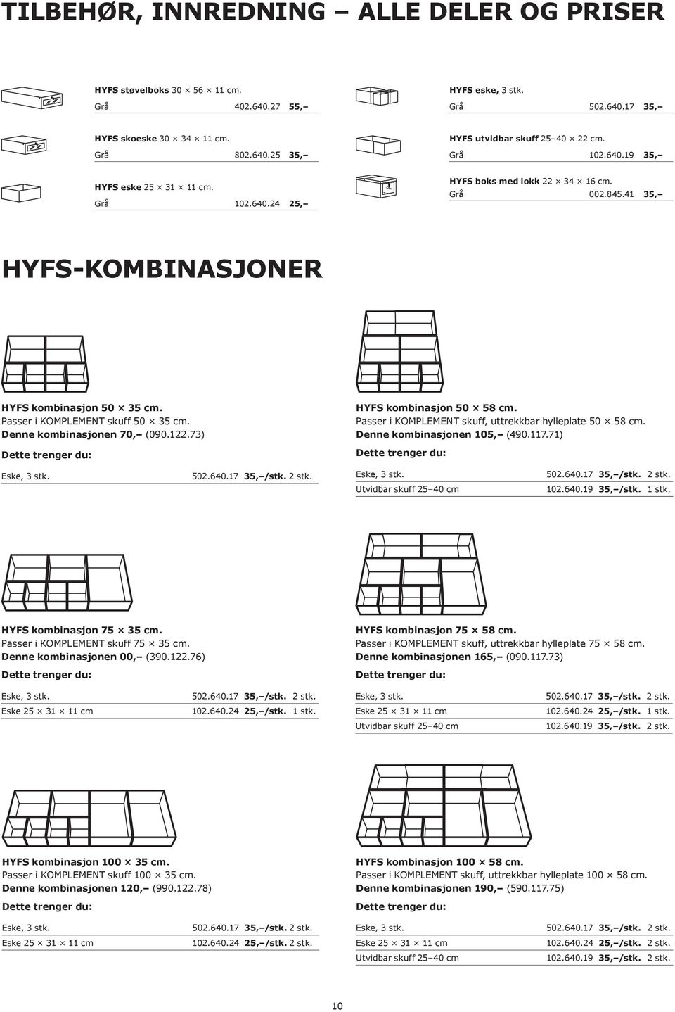 Denne kombinasjonen 70, (090.122.73) Dette trenger du: HYFS kombinasjon 50 58 cm. Passer i KOMPLEMENT skuff, uttrekkbar hylleplate 50 58 cm. Denne kombinasjonen 105, (490.117.