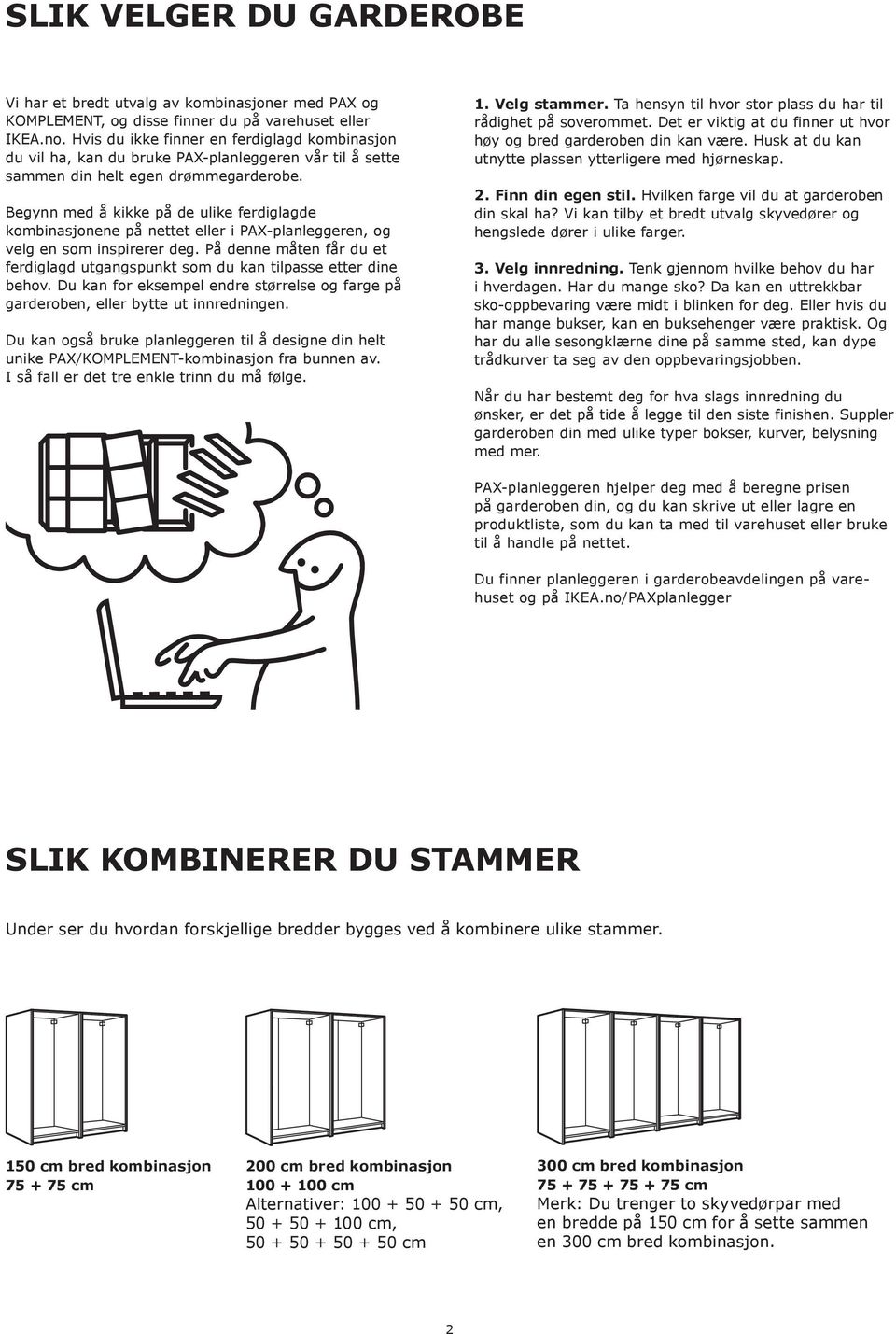 Begynn med å kikke på de ulike ferdiglagde kombinasjonene på nettet eller i PAX-planleggeren, og velg en som inspirerer deg.