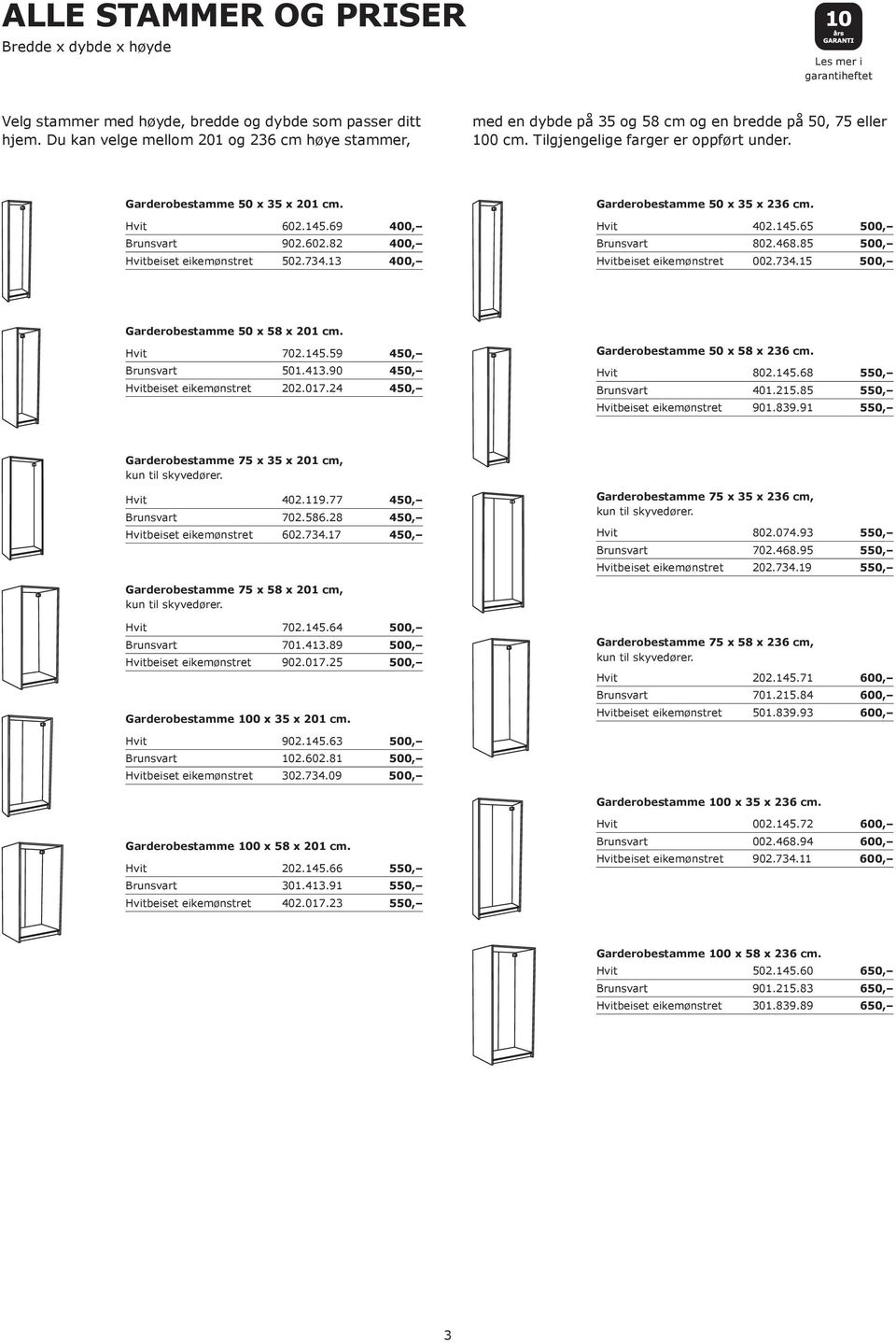 69 400, Brunsvart 902.602.82 400, beiset eikemønstret 502.734.13 400, Garderobestamme 50 x 35 x 236 cm. 402.145.65 500, Brunsvart 802.468.85 500, beiset eikemønstret 002.734.15 500, Garderobestamme 50 x 58 x 201 cm.