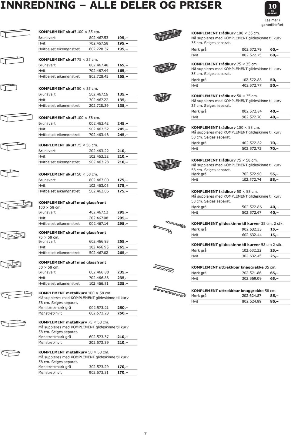 728.39 135, KOMPLEMENT skuff 100 58 cm. Brunsvart 002.463.42 245, 902.463.52 245, beiset eikemønstret 702.463.48 245, KOMPLEMENT skuff 75 58 cm. Brunsvart 202.463.22 210, 102.463.32 210, beiset eikemønstret 902.