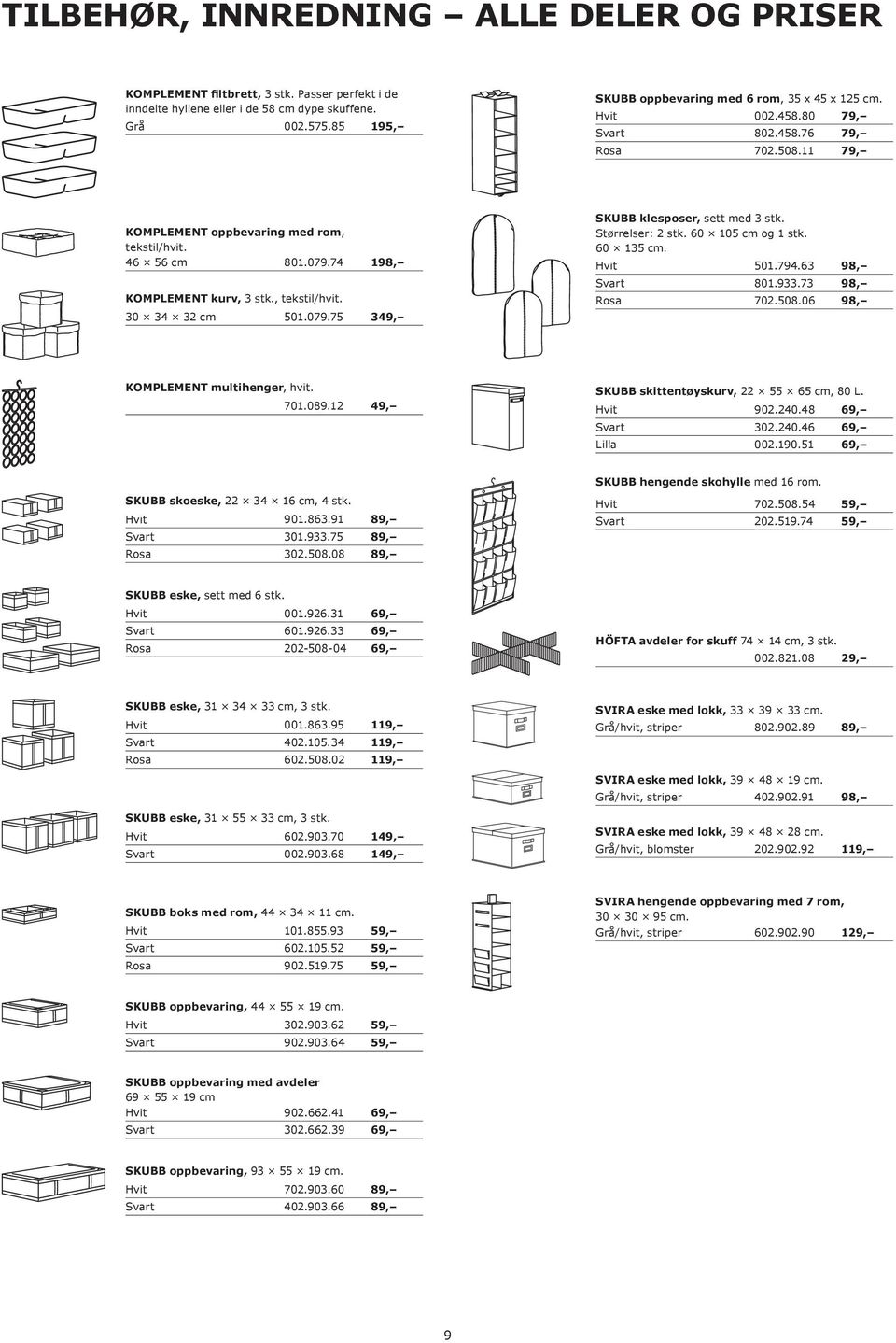 74 198, KOMPLEMENT kurv, 3 stk., tekstil/hvit. 30 34 32 cm 501.079.75 349, SKUBB klesposer, sett med 3 stk. Størrelser: 2 stk. 60 105 cm og 1 stk. 60 135 cm. 501.794.63 98, Svart 801.933.