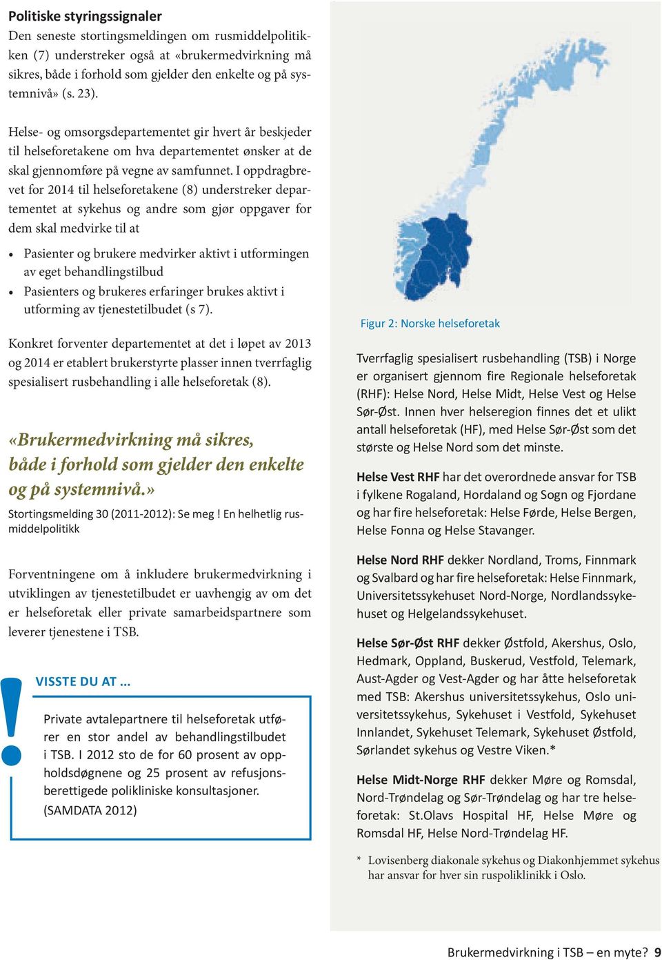 I oppdragbrevet for 2014 til helseforetakene (8) understreker departementet at sykehus og andre som gjør oppgaver for dem skal medvirke til at Pasienter og brukere medvirker aktivt i utformingen av