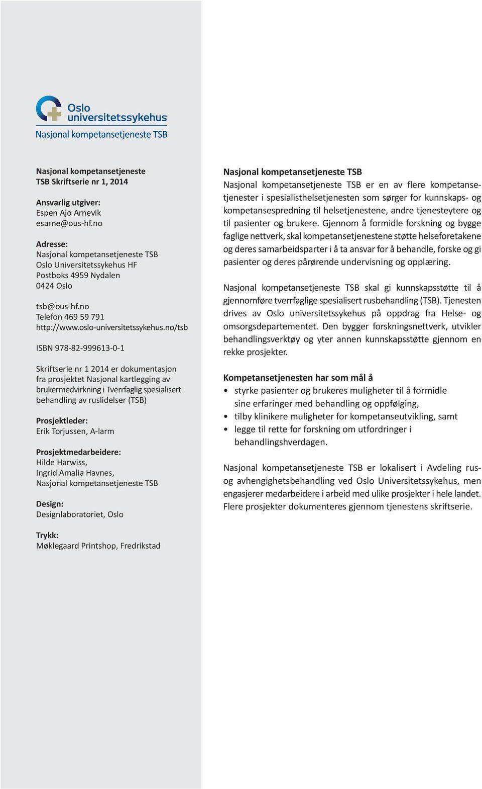 no/tsb ISBN 978-82-999613-0-1 Skriftserie nr 1 2014 er dokumentasjon fra prosjektet Nasjonal kartlegging av brukermedvirkning i Tverrfaglig spesialisert behandling av ruslidelser (TSB) Prosjektleder:
